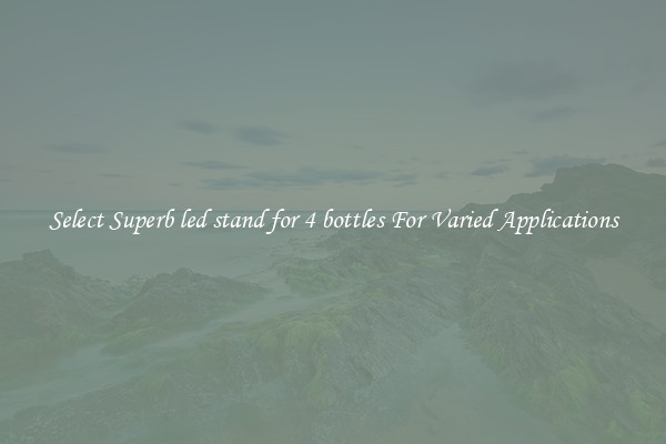 Select Superb led stand for 4 bottles For Varied Applications