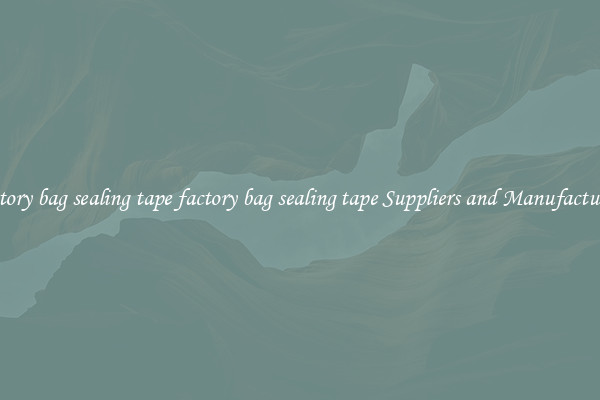factory bag sealing tape factory bag sealing tape Suppliers and Manufacturers