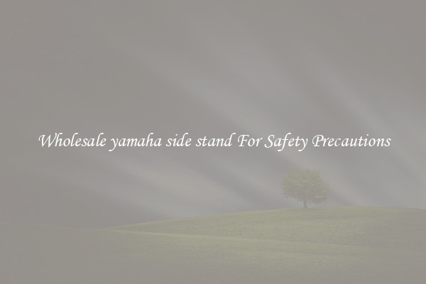 Wholesale yamaha side stand For Safety Precautions
