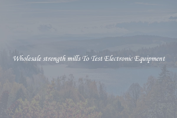 Wholesale strength mills To Test Electronic Equipment
