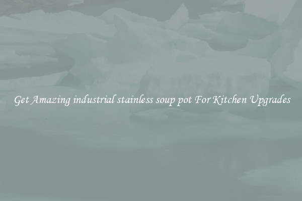Get Amazing industrial stainless soup pot For Kitchen Upgrades