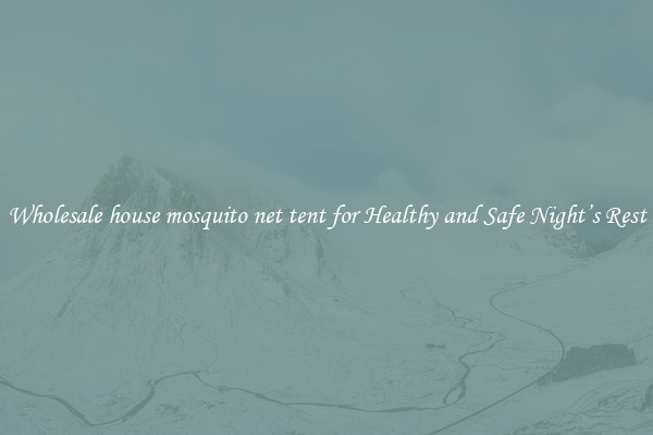 Wholesale house mosquito net tent for Healthy and Safe Night’s Rest