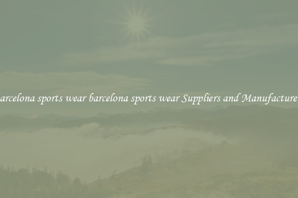 barcelona sports wear barcelona sports wear Suppliers and Manufacturers