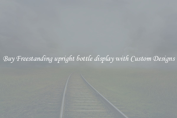 Buy Freestanding upright bottle display with Custom Designs