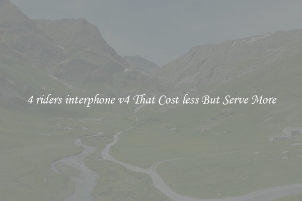 4 riders interphone v4 That Cost less But Serve More