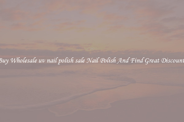 Buy Wholesale uv nail polish sale Nail Polish And Find Great Discounts