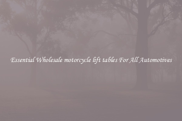 Essential Wholesale motorcycle lift tables For All Automotives