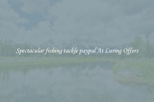 Spectacular fishing tackle paypal At Luring Offers