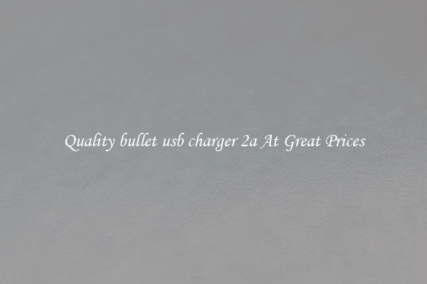 Quality bullet usb charger 2a At Great Prices
