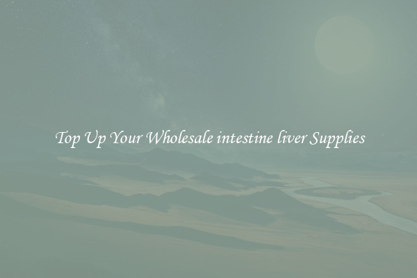 Top Up Your Wholesale intestine liver Supplies
