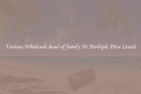 Various Wholesale head of family At Multiple Price Levels