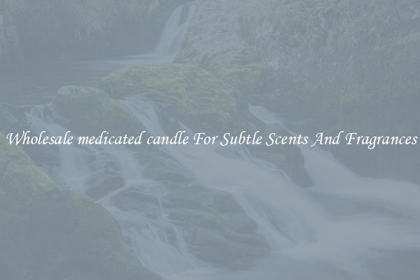 Wholesale medicated candle For Subtle Scents And Fragrances