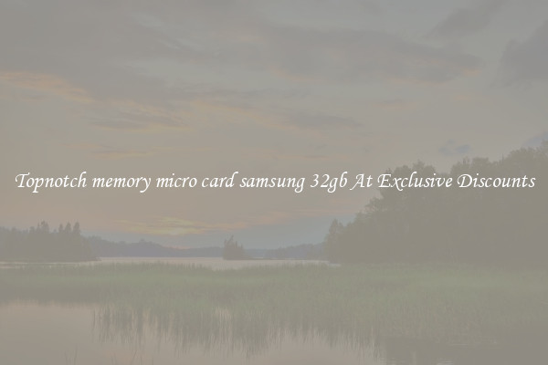 Topnotch memory micro card samsung 32gb At Exclusive Discounts