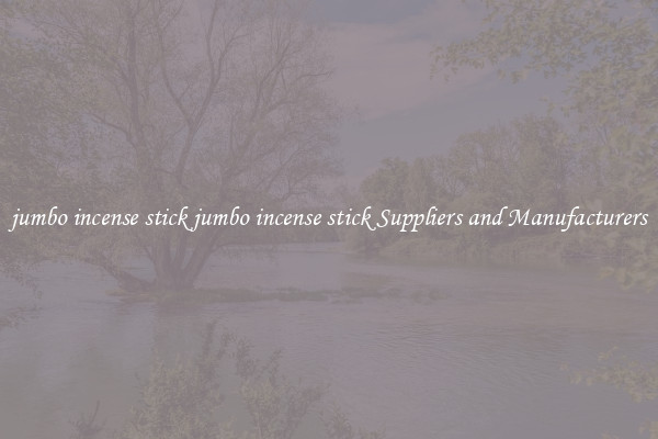 jumbo incense stick jumbo incense stick Suppliers and Manufacturers