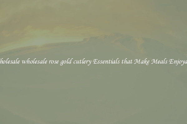 Wholesale wholesale rose gold cutlery Essentials that Make Meals Enjoyable