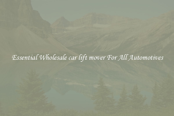 Essential Wholesale car lift mover For All Automotives