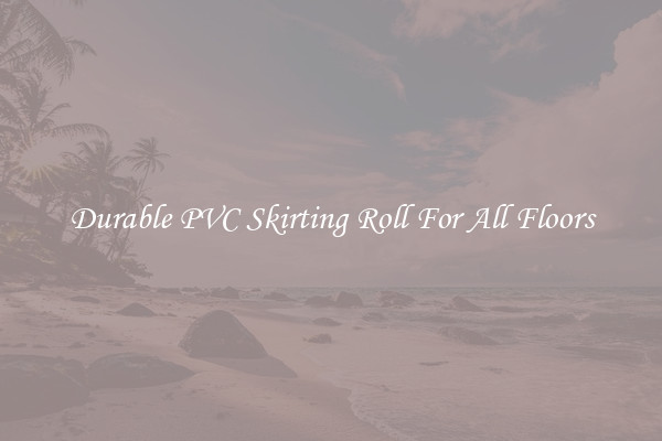 Durable PVC Skirting Roll For All Floors