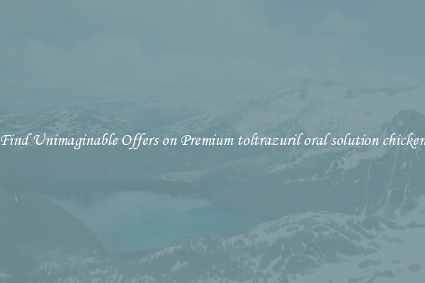 Find Unimaginable Offers on Premium toltrazuril oral solution chicken