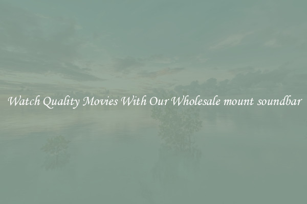 Watch Quality Movies With Our Wholesale mount soundbar