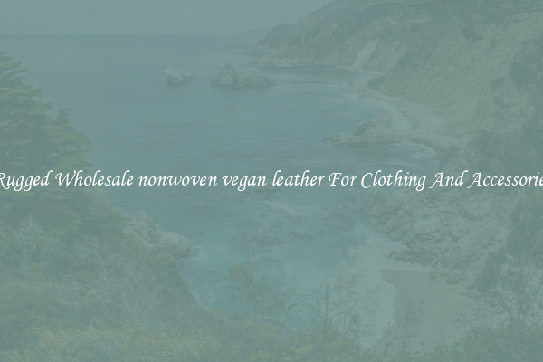 Rugged Wholesale nonwoven vegan leather For Clothing And Accessories