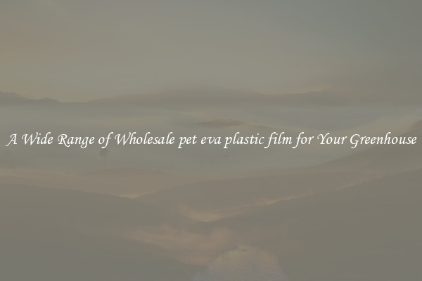 A Wide Range of Wholesale pet eva plastic film for Your Greenhouse