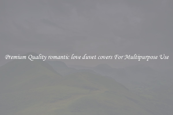 Premium Quality romantic love duvet covers For Multipurpose Use