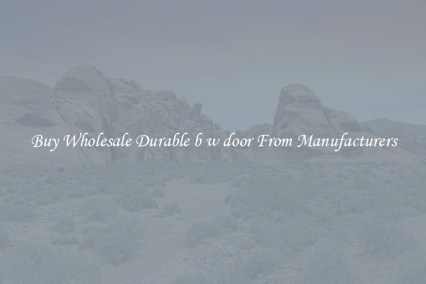 Buy Wholesale Durable b w door From Manufacturers