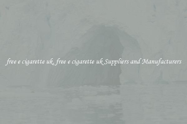 free e cigarette uk, free e cigarette uk Suppliers and Manufacturers
