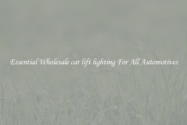 Essential Wholesale car lift lighting For All Automotives