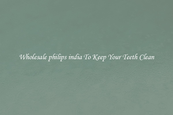Wholesale philips india To Keep Your Teeth Clean