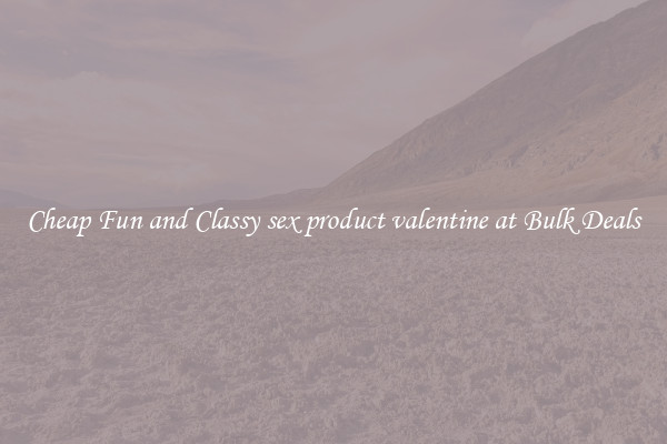 Cheap Fun and Classy sex product valentine at Bulk Deals