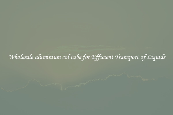 Wholesale aluminium col tube for Efficient Transport of Liquids