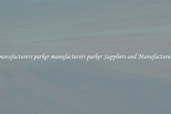 manufacturers parker manufacturers parker Suppliers and Manufacturers