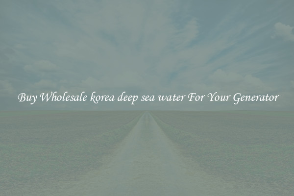 Buy Wholesale korea deep sea water For Your Generator