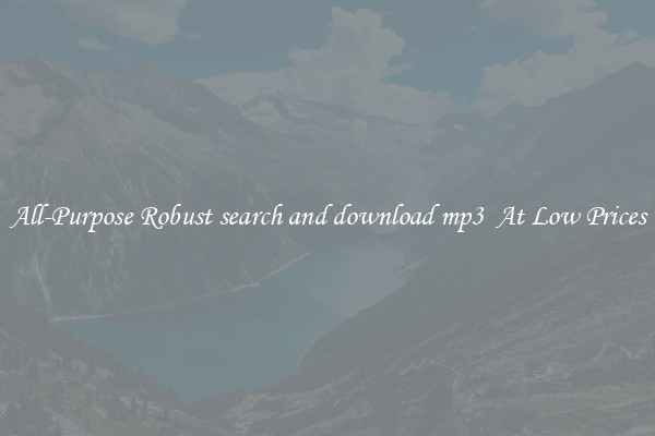 All-Purpose Robust search and download mp3  At Low Prices