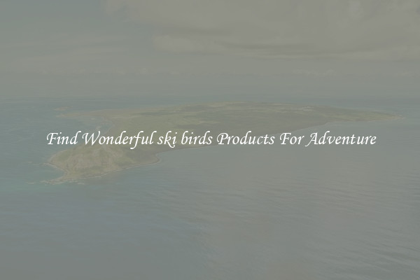 Find Wonderful ski birds Products For Adventure
