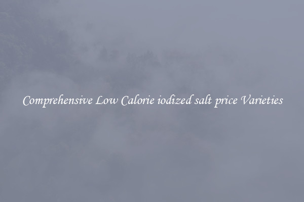 Comprehensive Low Calorie iodized salt price Varieties