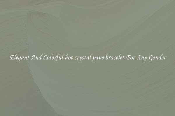 Elegant And Colorful hot crystal pave bracelet For Any Gender