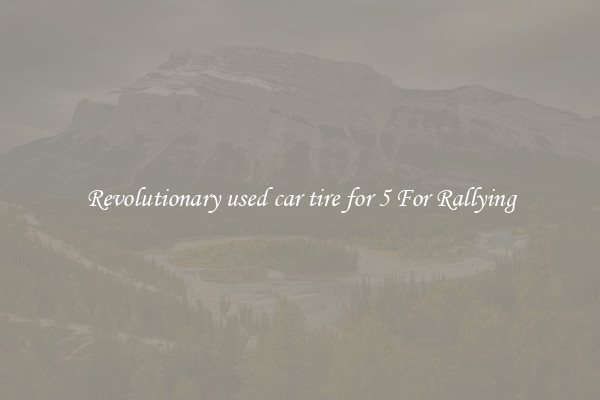 Revolutionary used car tire for 5 For Rallying