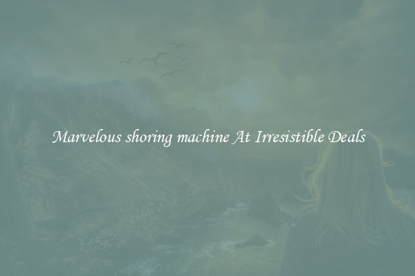 Marvelous shoring machine At Irresistible Deals