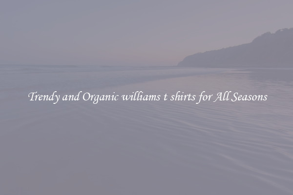 Trendy and Organic williams t shirts for All Seasons