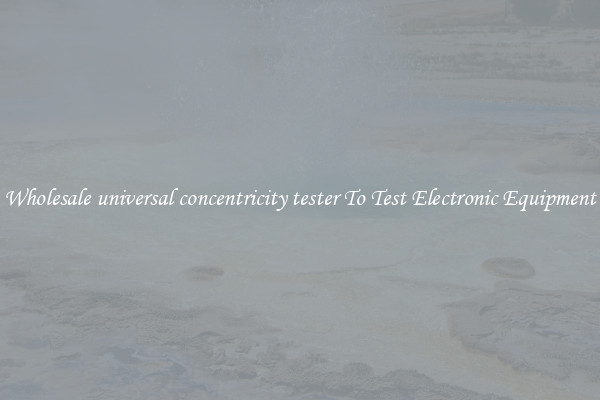 Wholesale universal concentricity tester To Test Electronic Equipment