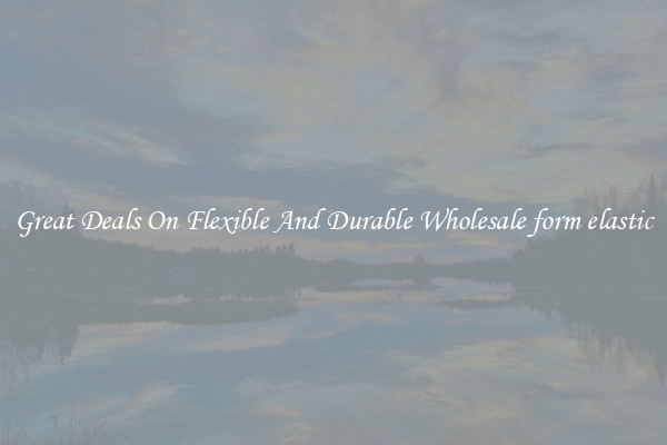 Great Deals On Flexible And Durable Wholesale form elastic