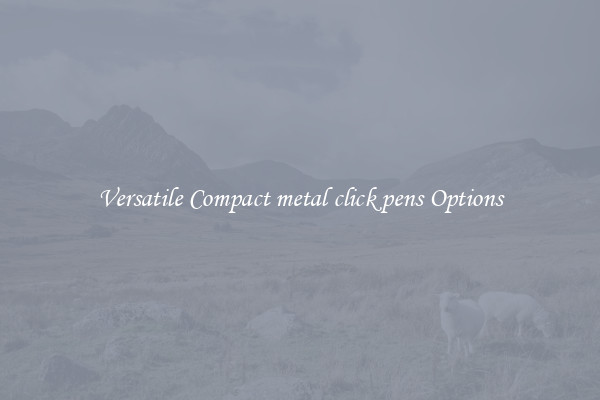 Versatile Compact metal click pens Options