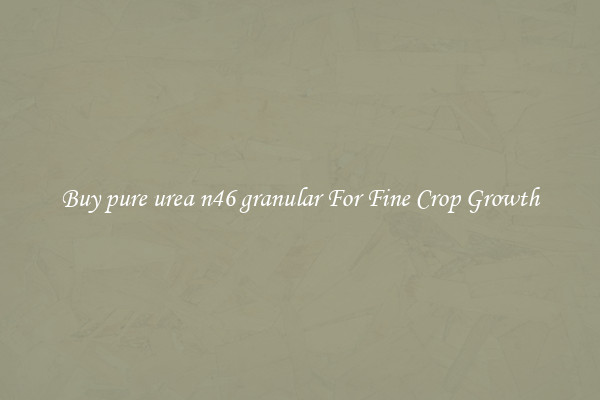 Buy pure urea n46 granular For Fine Crop Growth