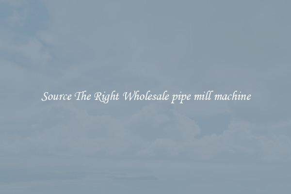Source The Right Wholesale pipe mill machine